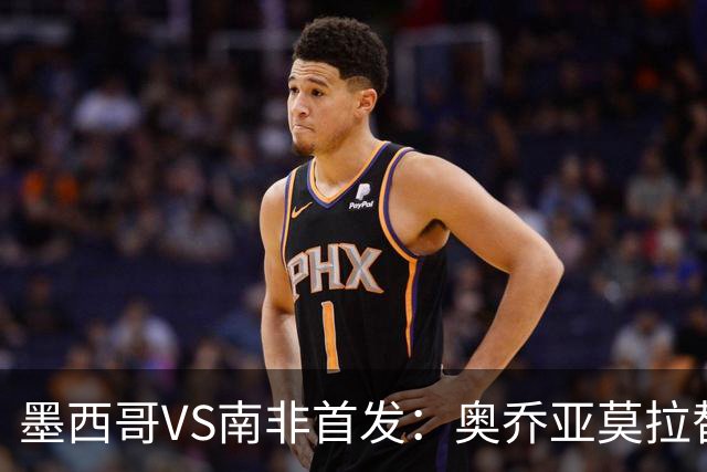 墨西哥VS南非首发：奥乔亚莫拉替补 劳尔-希门尼斯首发